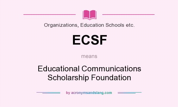 What does ECSF mean? It stands for Educational Communications Scholarship Foundation