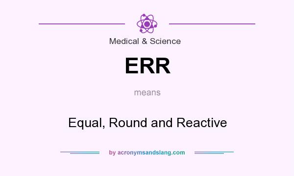 What does ERR mean? It stands for Equal, Round and Reactive