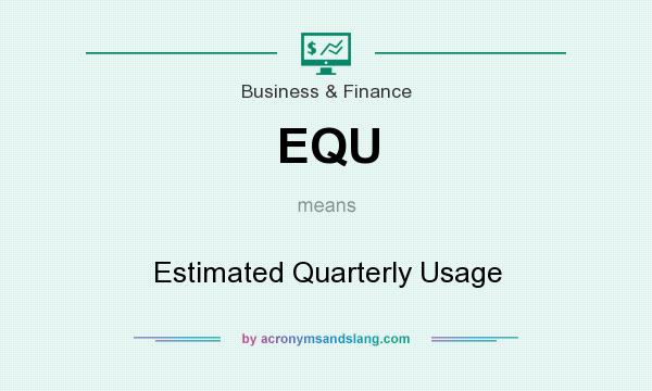 What does EQU mean? It stands for Estimated Quarterly Usage