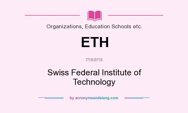 What does ETH mean? It stands for Swiss Federal Institute of Technology