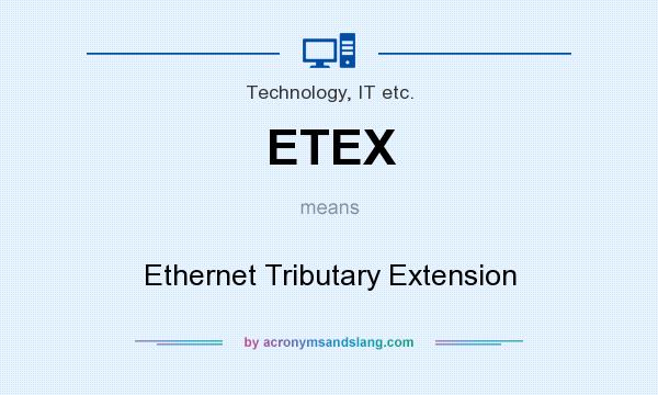 What does ETEX mean? It stands for Ethernet Tributary Extension