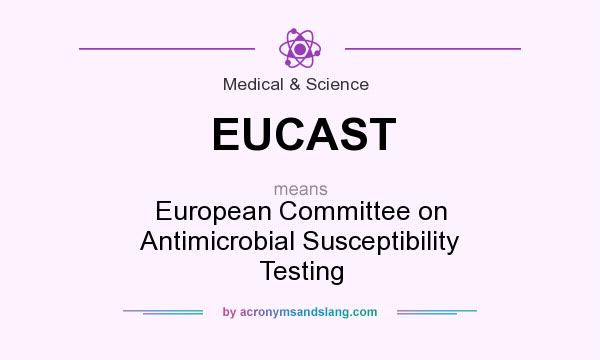 What does EUCAST mean? It stands for European Committee on Antimicrobial Susceptibility Testing