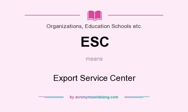 What does ESC mean? It stands for Export Service Center