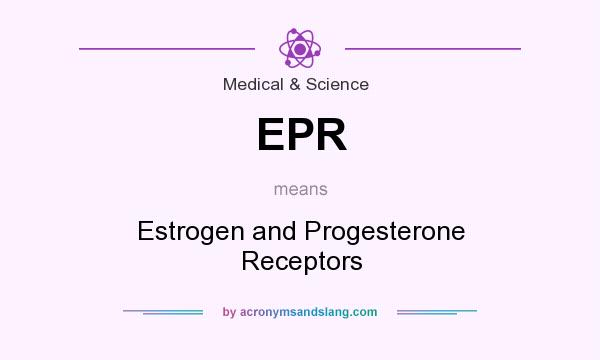 What does EPR mean? It stands for Estrogen and Progesterone Receptors