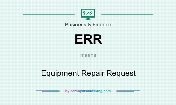 What does ERR mean? It stands for Equipment Repair Request