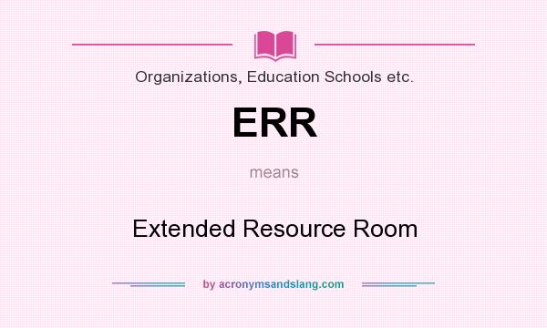 What does ERR mean? It stands for Extended Resource Room