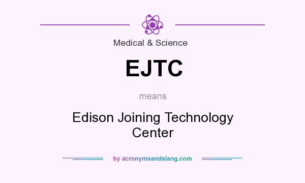 What does EJTC mean? It stands for Edison Joining Technology Center