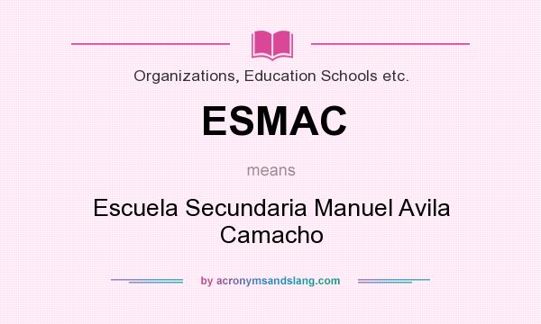 What does ESMAC mean? It stands for Escuela Secundaria Manuel Avila Camacho