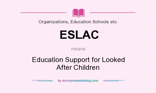 What does ESLAC mean? It stands for Education Support for Looked After Children