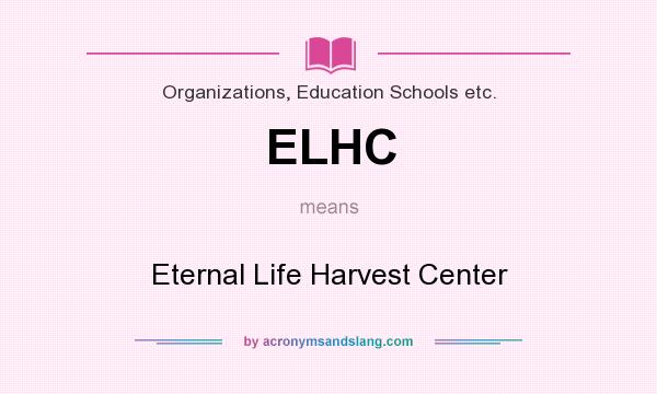 What does ELHC mean? It stands for Eternal Life Harvest Center