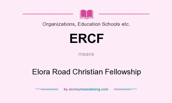 What does ERCF mean? It stands for Elora Road Christian Fellowship