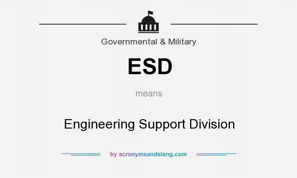 What does ESD mean? It stands for Engineering Support Division