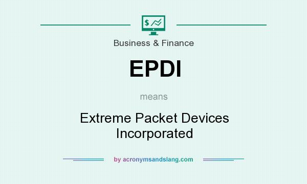 What does EPDI mean? It stands for Extreme Packet Devices Incorporated