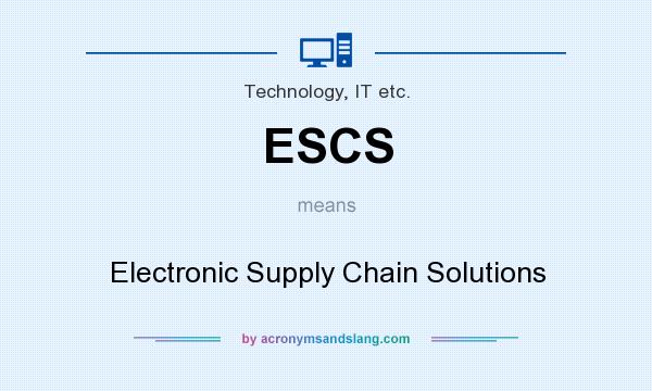 What does ESCS mean? It stands for Electronic Supply Chain Solutions