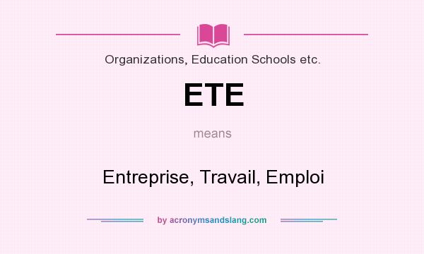 What does ETE mean? It stands for Entreprise, Travail, Emploi