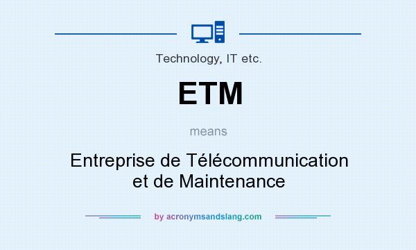 What does ETM mean? It stands for Entreprise de Télécommunication et de Maintenance