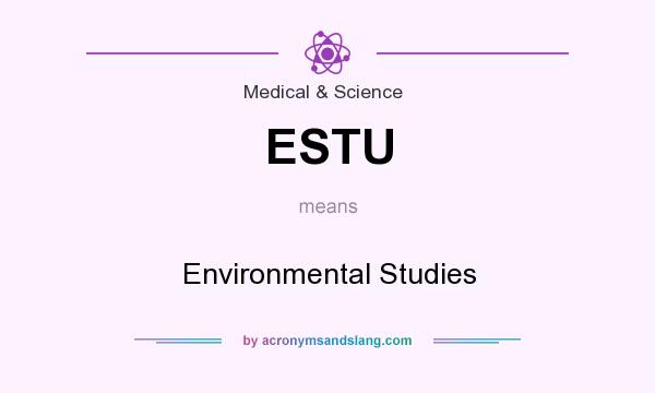 What does ESTU mean? It stands for Environmental Studies