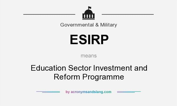 What does ESIRP mean? It stands for Education Sector Investment and Reform Programme