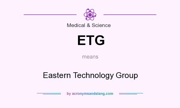 What does ETG mean? It stands for Eastern Technology Group