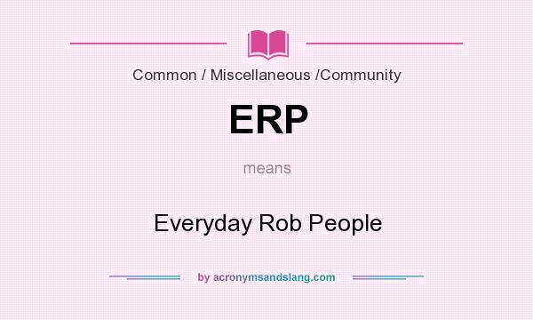What does ERP mean? It stands for Everyday Rob People
