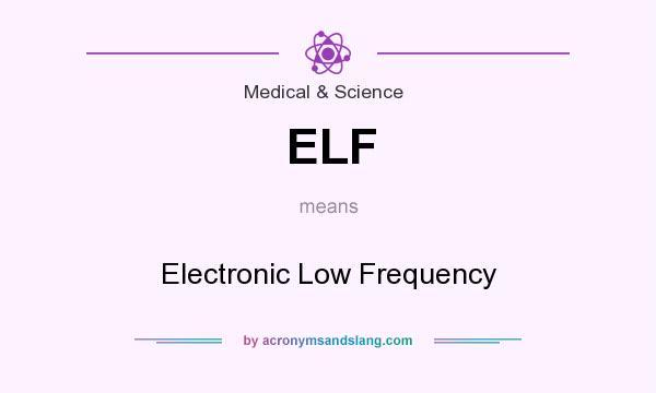 What does ELF mean? It stands for Electronic Low Frequency