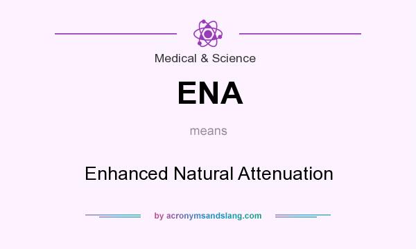 What does ENA mean? It stands for Enhanced Natural Attenuation