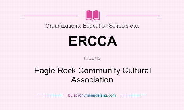 What does ERCCA mean? It stands for Eagle Rock Community Cultural Association