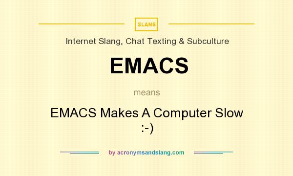 What does EMACS mean? It stands for EMACS Makes A Computer Slow :-)