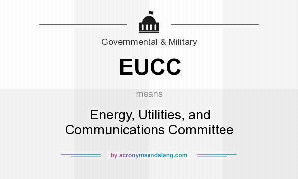 What does EUCC mean? It stands for Energy, Utilities, and Communications Committee