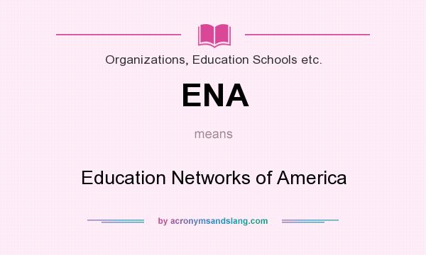 What does ENA mean? It stands for Education Networks of America