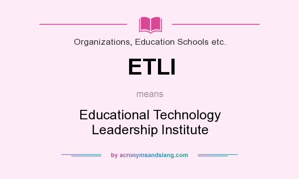 What does ETLI mean? It stands for Educational Technology Leadership Institute