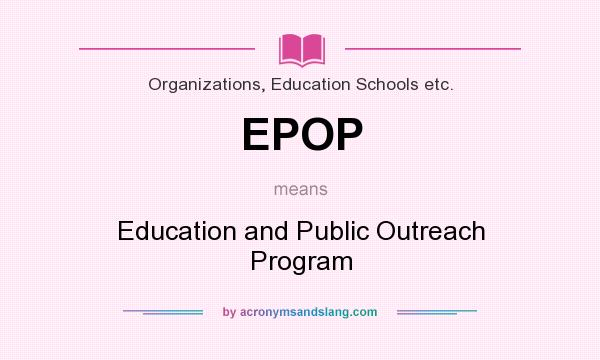 What does EPOP mean? It stands for Education and Public Outreach Program