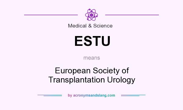 What does ESTU mean? It stands for European Society of Transplantation Urology