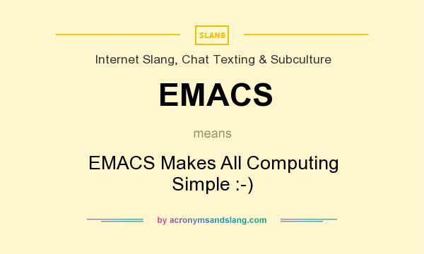 What does EMACS mean? It stands for EMACS Makes All Computing Simple :-)