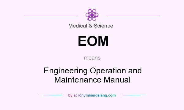 What does EOM mean? It stands for Engineering Operation and Maintenance Manual