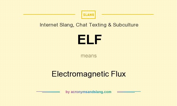 What does ELF mean? It stands for Electromagnetic Flux