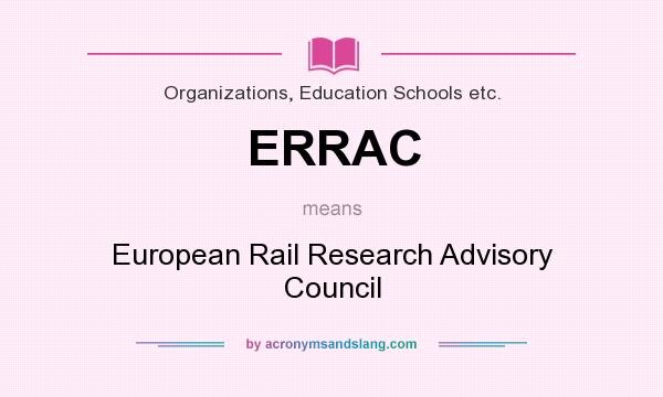 What does ERRAC mean? It stands for European Rail Research Advisory Council