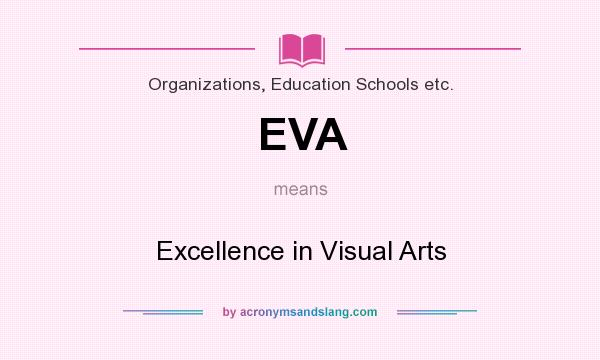What does EVA mean? It stands for Excellence in Visual Arts