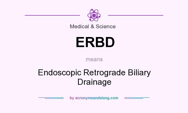 What does ERBD mean? It stands for Endoscopic Retrograde Biliary Drainage