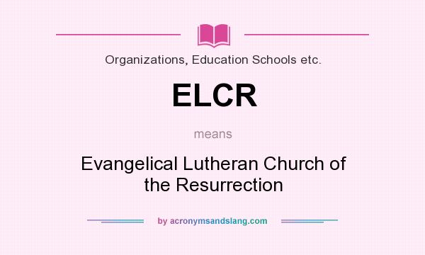 What does ELCR mean? It stands for Evangelical Lutheran Church of the Resurrection