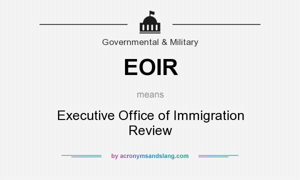 What does EOIR mean? It stands for Executive Office of Immigration Review