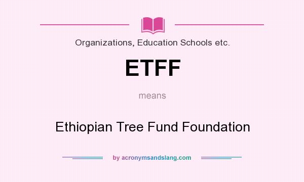 What does ETFF mean? It stands for Ethiopian Tree Fund Foundation