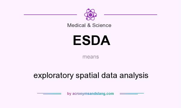 What does ESDA mean? It stands for exploratory spatial data analysis