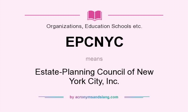 What does EPCNYC mean? It stands for Estate-Planning Council of New York City, Inc.