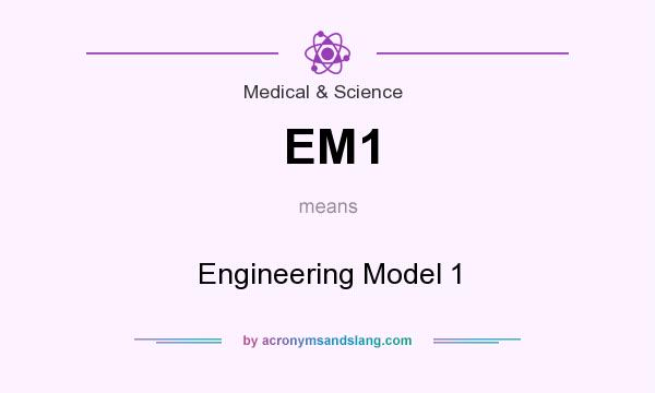 What does EM1 mean? It stands for Engineering Model 1