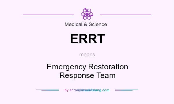 What does ERRT mean? It stands for Emergency Restoration Response Team