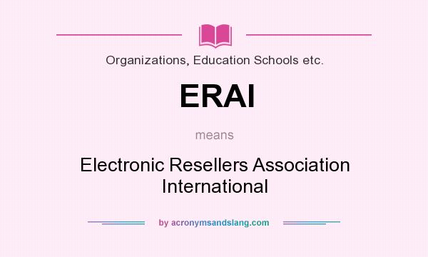 What does ERAI mean? It stands for Electronic Resellers Association International