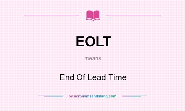 What does EOLT mean? It stands for End Of Lead Time