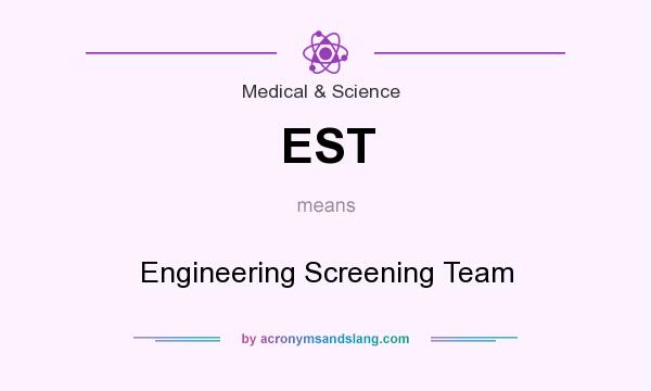 What does EST mean? It stands for Engineering Screening Team