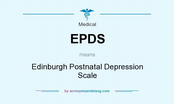 What does EPDS mean? It stands for Edinburgh Postnatal Depression Scale